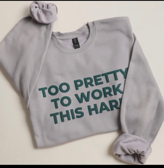Too Pretty To Work This Hard Crewneck